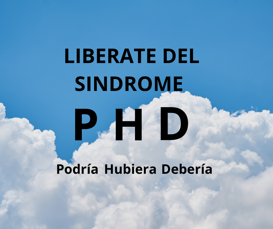 Libérate del Síndrome P.H.D:Podría, Hubiera, Debería